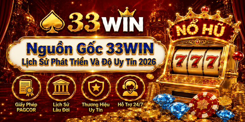 Nguồn Gốc 33WIN – Lịch Sử Phát Triển & Độ Uy Tín Nhà Cái 2026